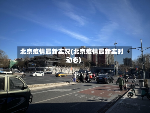 北京疫情最新实况(北京疫情最新实时动态)