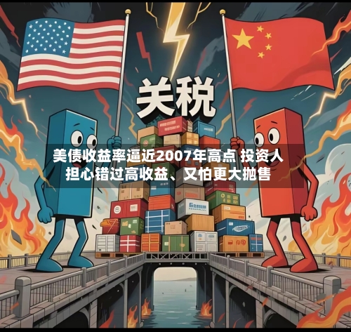 美债收益率逼近2007年高点 投资人担心错过高收益、又怕更大抛售-第3张图片