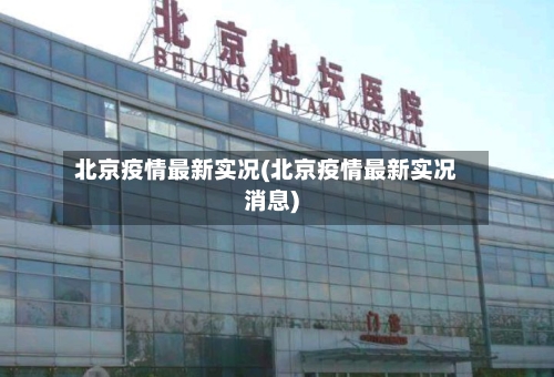 北京疫情最新实况(北京疫情最新实况消息)-第1张图片