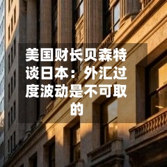 美国财长贝森特谈日本：外汇过度波动是不可取的-第2张图片