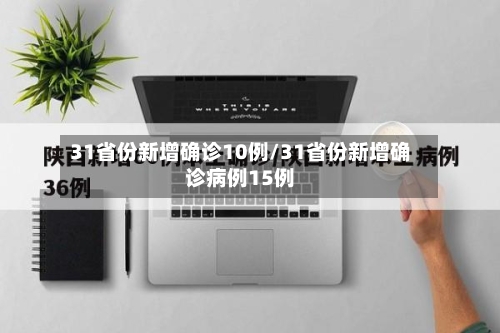 31省份新增确诊10例/31省份新增确诊病例15例-第3张图片