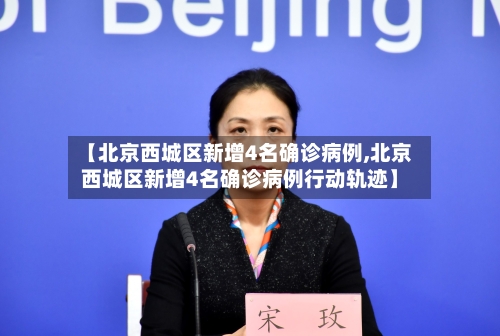 【北京西城区新增4名确诊病例,北京西城区新增4名确诊病例行动轨迹】