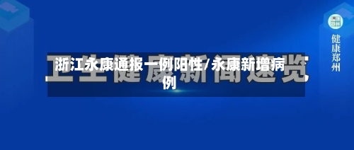浙江永康通报一例阳性/永康新增病例-第2张图片