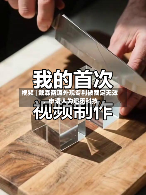 视频 | 戴森两项外观专利被裁定无效，申请人为追觅科技-第3张图片