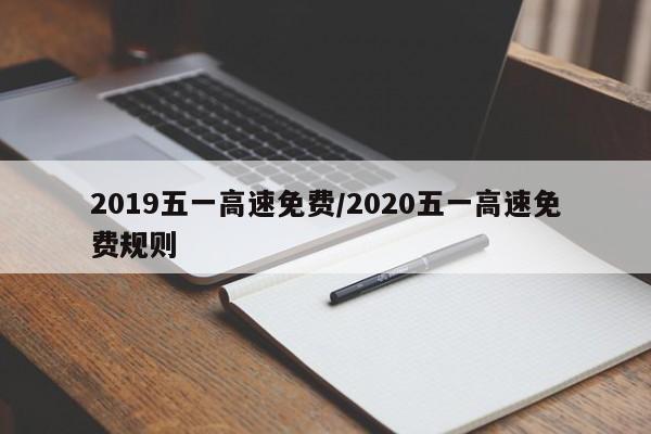 2019五一高速免费/2020五一高速免费规则