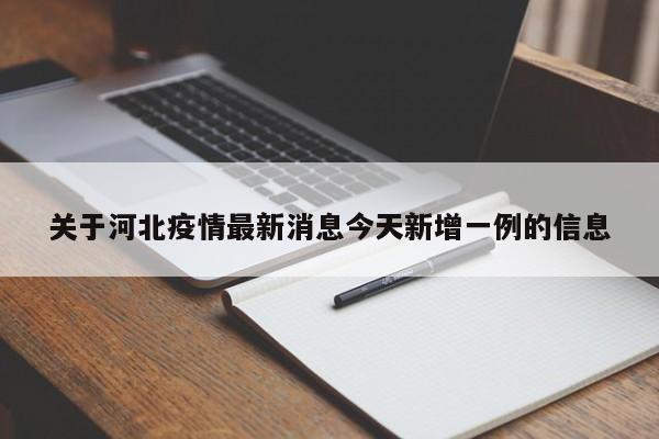 关于河北疫情最新消息今天新增一例的信息