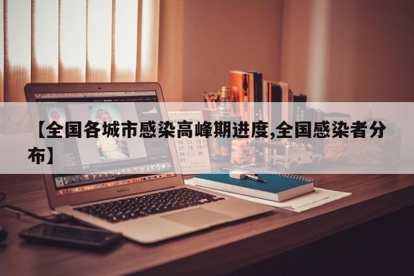【全国各城市感染高峰期进度,全国感染者分布】