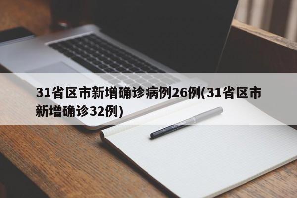31省区市新增确诊病例26例(31省区市新增确诊32例)