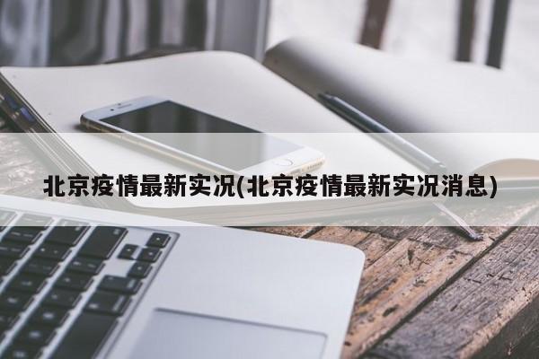 北京疫情最新实况(北京疫情最新实况消息)