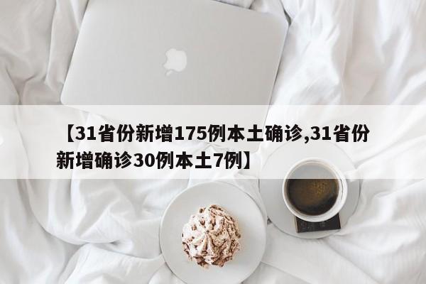 【31省份新增175例本土确诊,31省份新增确诊30例本土7例】