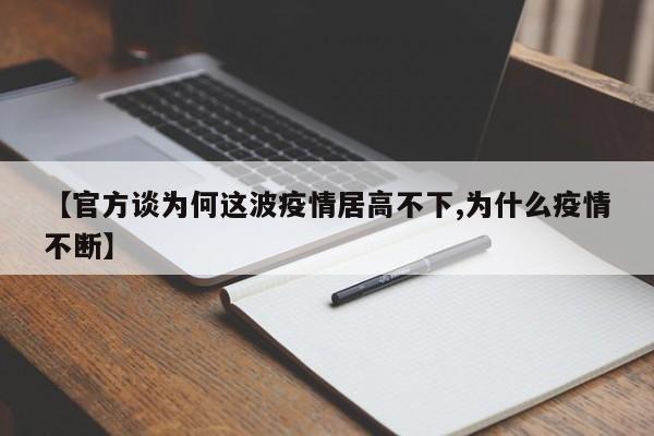 【官方谈为何这波疫情居高不下,为什么疫情不断】