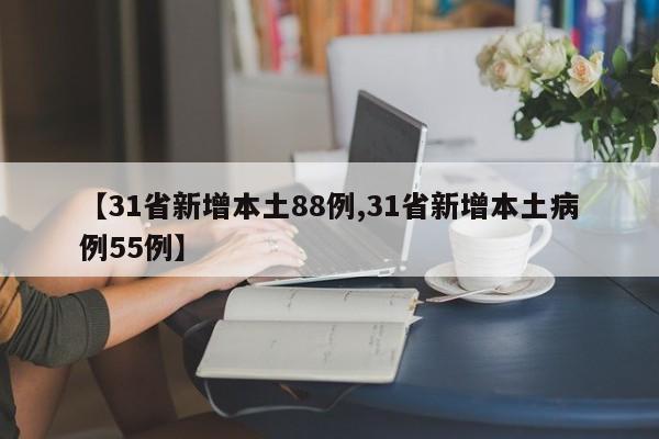 【31省新增本土88例,31省新增本土病例55例】