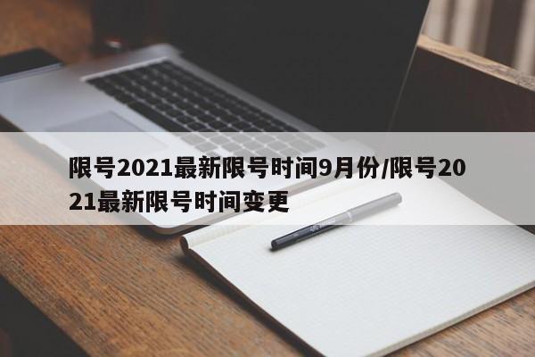 限号2021最新限号时间9月份/限号2021最新限号时间变更