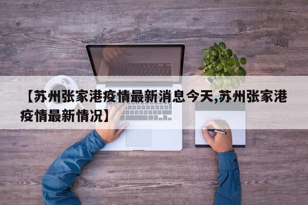 【苏州张家港疫情最新消息今天,苏州张家港疫情最新情况】