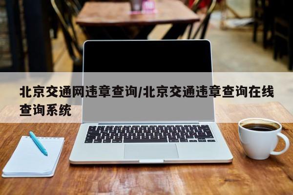 北京交通网违章查询/北京交通违章查询在线查询系统